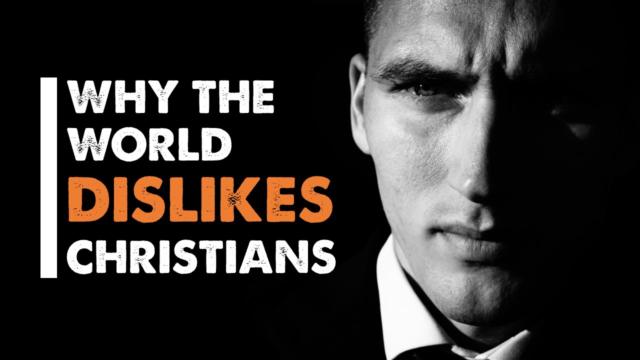 Why the world dislikes Christians